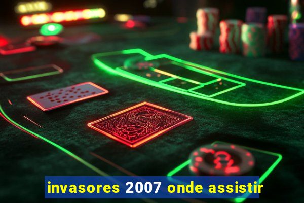 invasores 2007 onde assistir